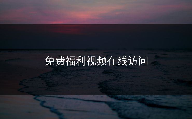 免费福利视频在线访问